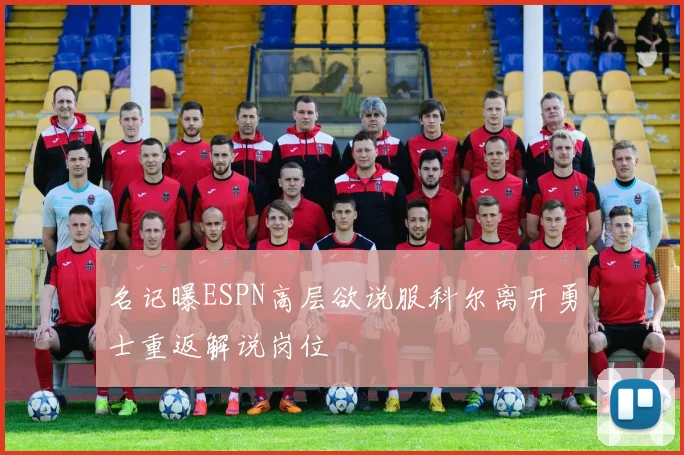 名记曝ESPN高层欲说服科尔离开勇士重返解说岗位